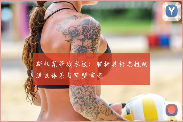 斯帕莱蒂战术板：解析其标志性的进攻体系与阵型演变